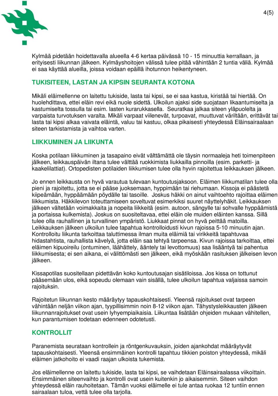 TUKISITEEN, LASTAN JA KIPSIN SEURANTA KOTONA Mikäli eläimellenne on laitettu tukiside, lasta tai kipsi, se ei saa kastua, kiristää tai hiertää. On huolehdittava, ettei eläin revi eikä nuole sidettä.