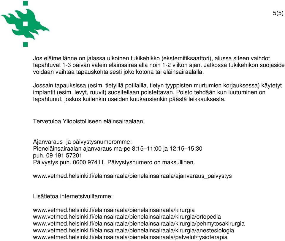 tietyillä potilailla, tietyn tyyppisten murtumien korjauksessa) käytetyt implantit (esim. levyt, ruuvit) suositellaan poistettavan.