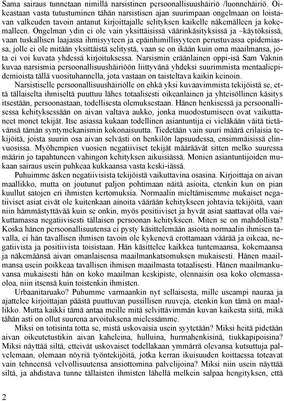 Ongelman ydin ei ole vain yksittäisissä väärinkäsityksissä ja käytöksissä, vaan tuskallisen laajassa ihmisyyteen ja epäinhimillisyyteen perustuvassa epidemiassa, jolle ei ole mitään yksittäistä