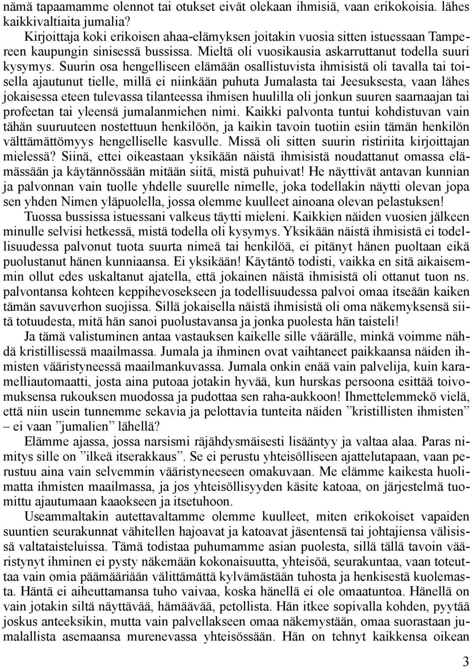 Suurin osa hengelliseen elämään osallistuvista ihmisistä oli tavalla tai toisella ajautunut tielle, millä ei niinkään puhuta Jumalasta tai Jeesuksesta, vaan lähes jokaisessa eteen tulevassa