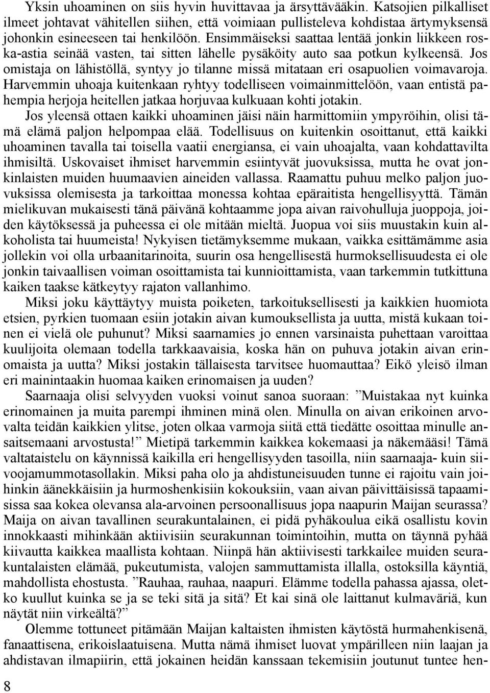 Jos omistaja on lähistöllä, syntyy jo tilanne missä mitataan eri osapuolien voimavaroja.