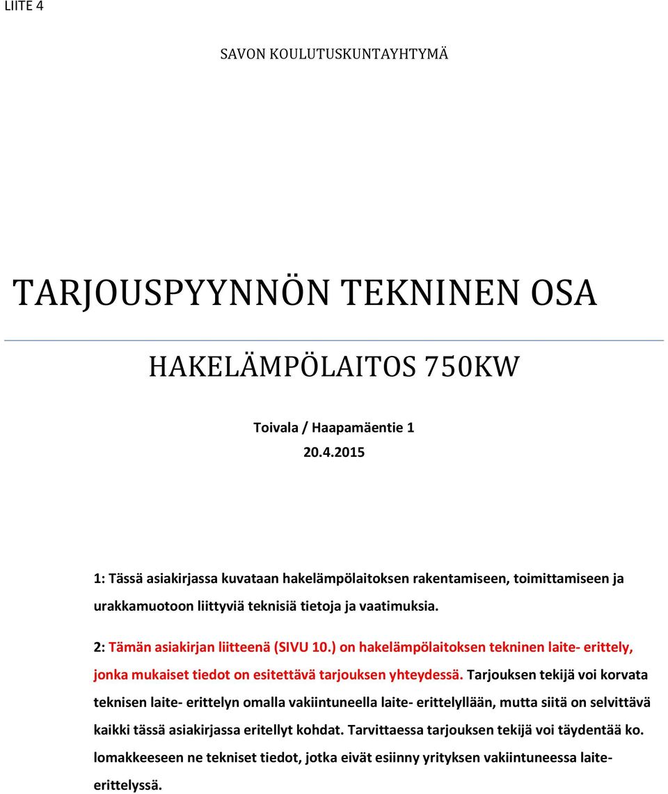 Tarjouksen tekijä voi korvata teknisen laite- erittelyn omalla vakiintuneella laite- erittelyllään, mutta siitä on selvittävä kaikki tässä asiakirjassa eritellyt kohdat.