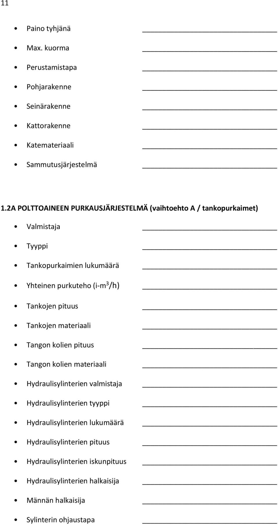 /h) Tankojen pituus Tankojen materiaali Tangon kolien pituus Tangon kolien materiaali Hydraulisylinterien valmistaja Hydraulisylinterien