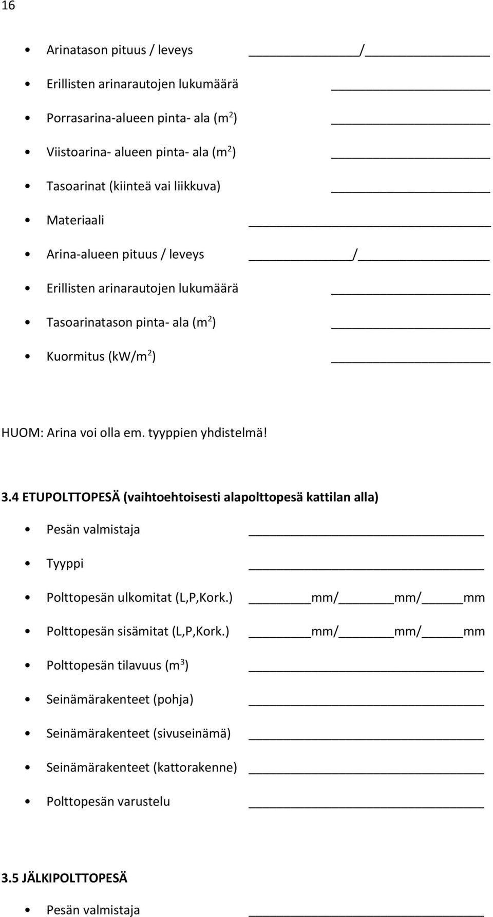 3.4 ETUPOLTTOPESÄ (vaihtoehtoisesti alapolttopesä kattilan alla) Pesän valmistaja Tyyppi Polttopesän ulkomitat (L,P,Kork.) mm/ mm/ mm Polttopesän sisämitat (L,P,Kork.