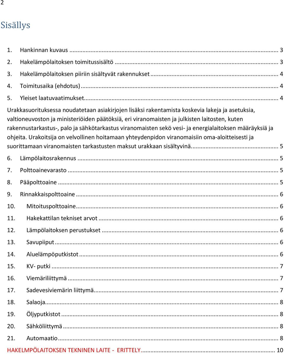 rakennustarkastus-, palo ja sähkötarkastus viranomaisten sekö vesi- ja energialaitoksen määräyksiä ja ohjeita.