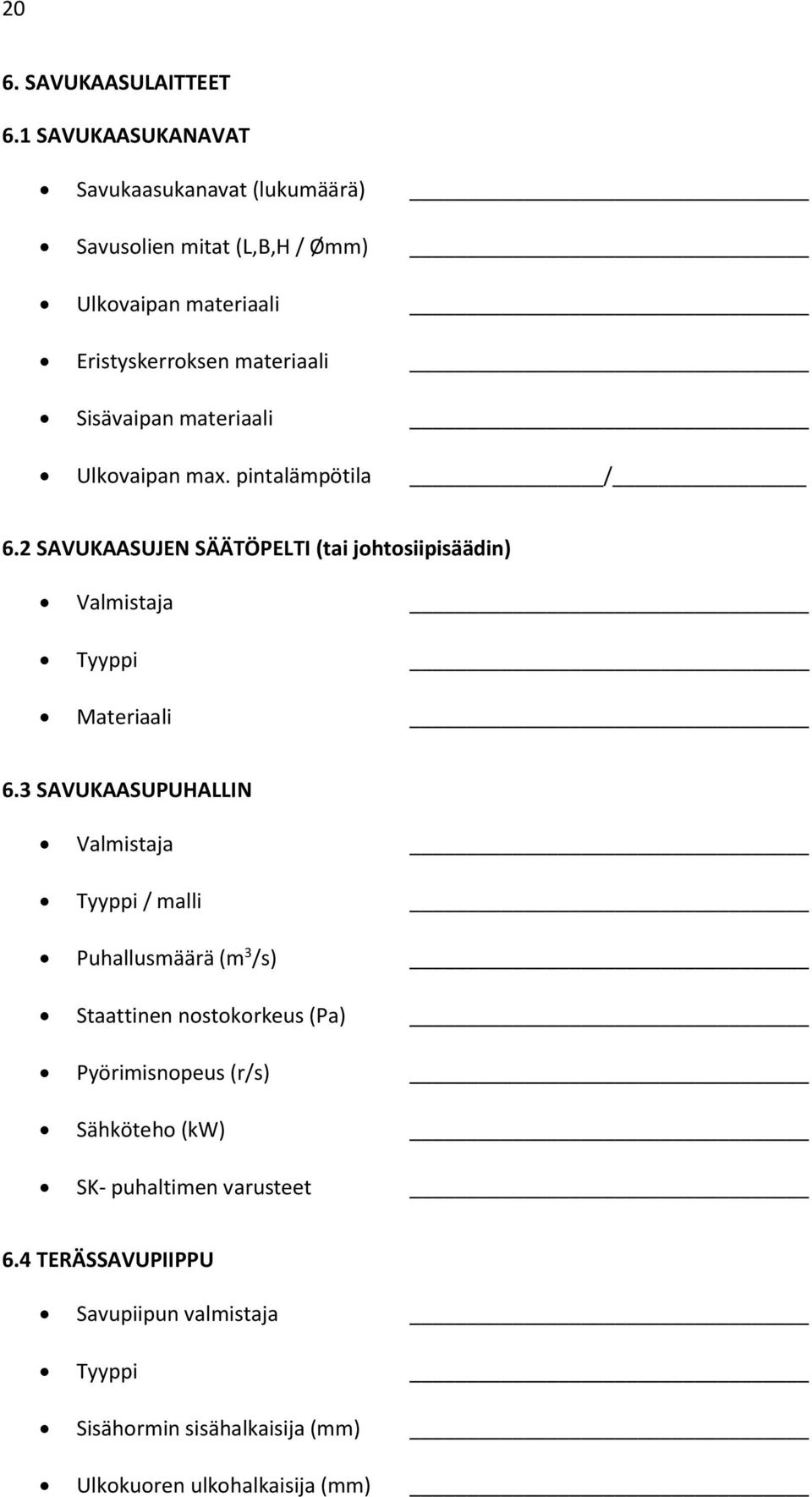 materiaali Ulkovaipan max. pintalämpötila / 6.2 SAVUKAASUJEN SÄÄTÖPELTI (tai johtosiipisäädin) Valmistaja Tyyppi Materiaali 6.