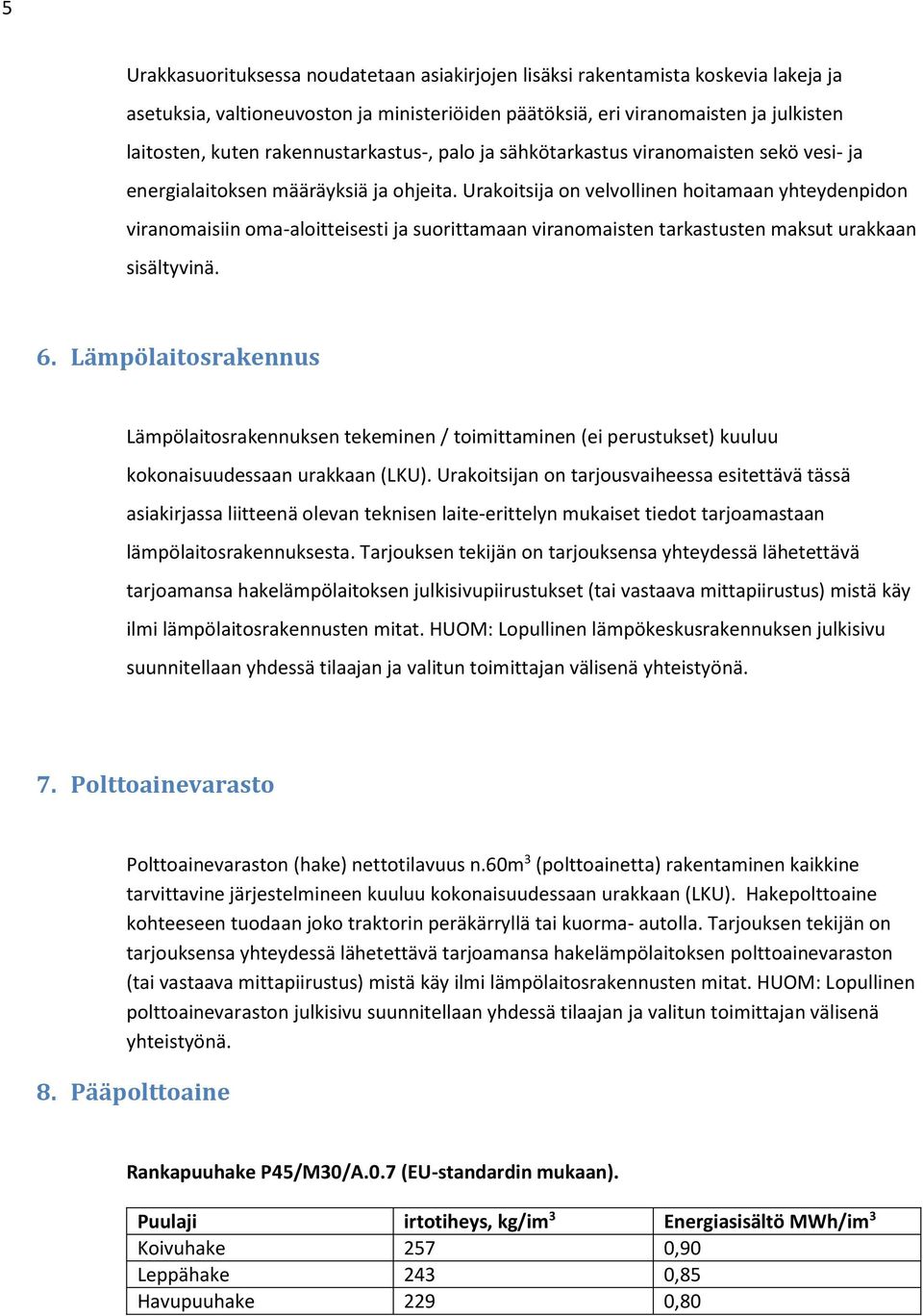 Urakoitsija on velvollinen hoitamaan yhteydenpidon viranomaisiin oma-aloitteisesti ja suorittamaan viranomaisten tarkastusten maksut urakkaan sisältyvinä. 6.