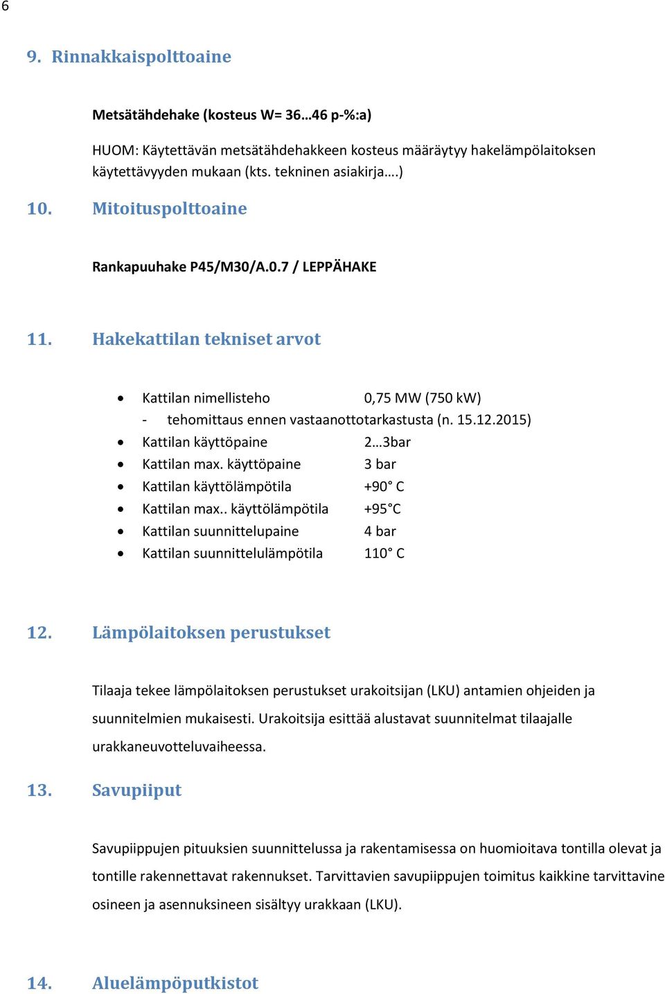 2015) Kattilan käyttöpaine 2 3bar Kattilan max. käyttöpaine 3 bar Kattilan käyttölämpötila +90 C Kattilan max.