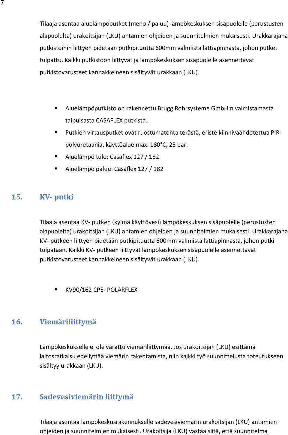 Kaikki putkistoon liittyvät ja lämpökeskuksen sisäpuolelle asennettavat putkistovarusteet kannakkeineen sisältyvät urakkaan (LKU).