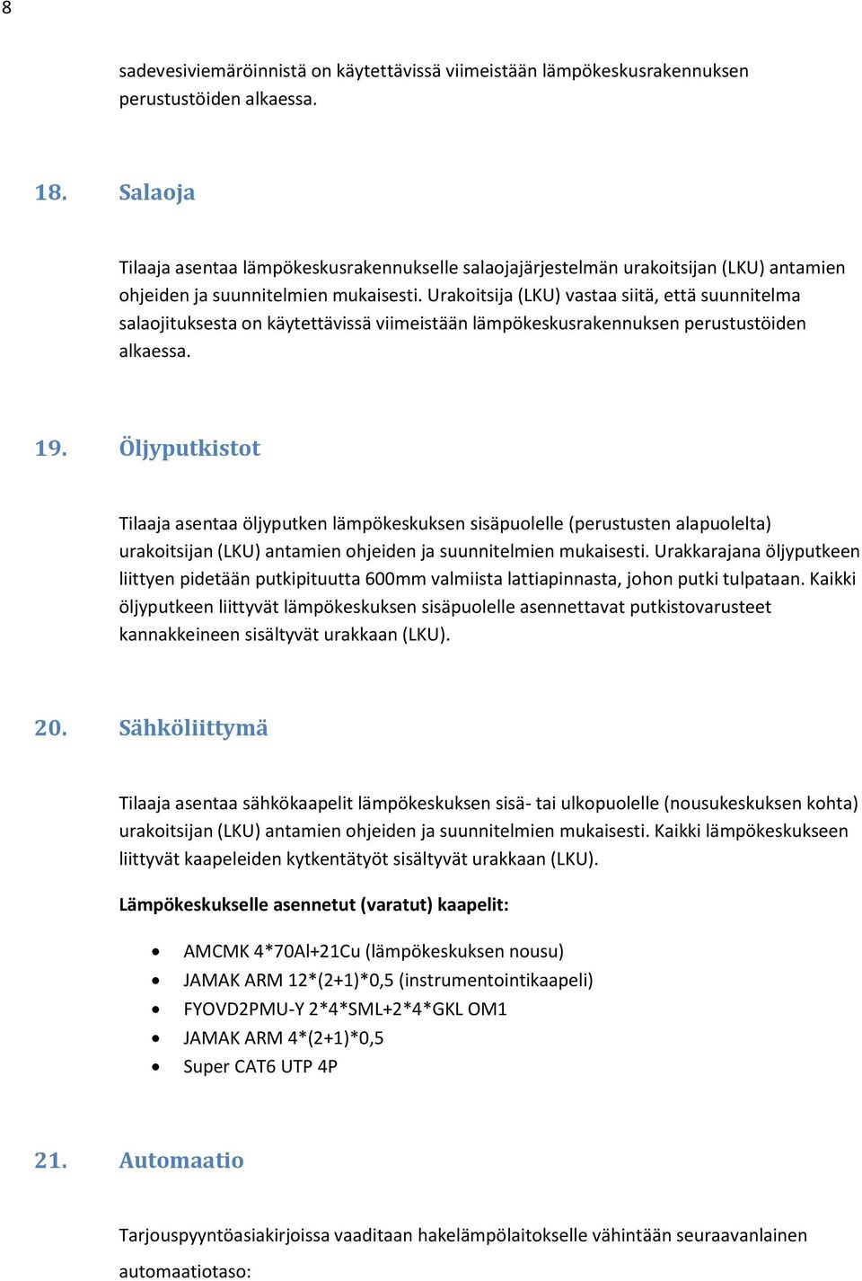 Urakoitsija (LKU) vastaa siitä, että suunnitelma salaojituksesta on käytettävissä viimeistään lämpökeskusrakennuksen perustustöiden alkaessa. 19.