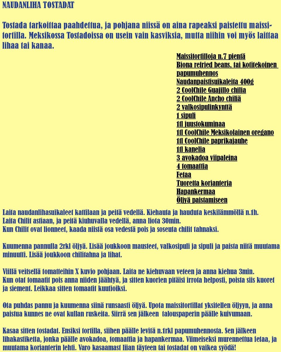 7 pientä Biona refried beans, tai kotitekoinen papumuhennos Naudanpaistisuikaleita 400g 2 CoolChile Guajillo chilia 2 CoolChile Ancho chiliä 2 valkosipulinkynttä 1 sipuli 1tl juustokuminaa 1tl