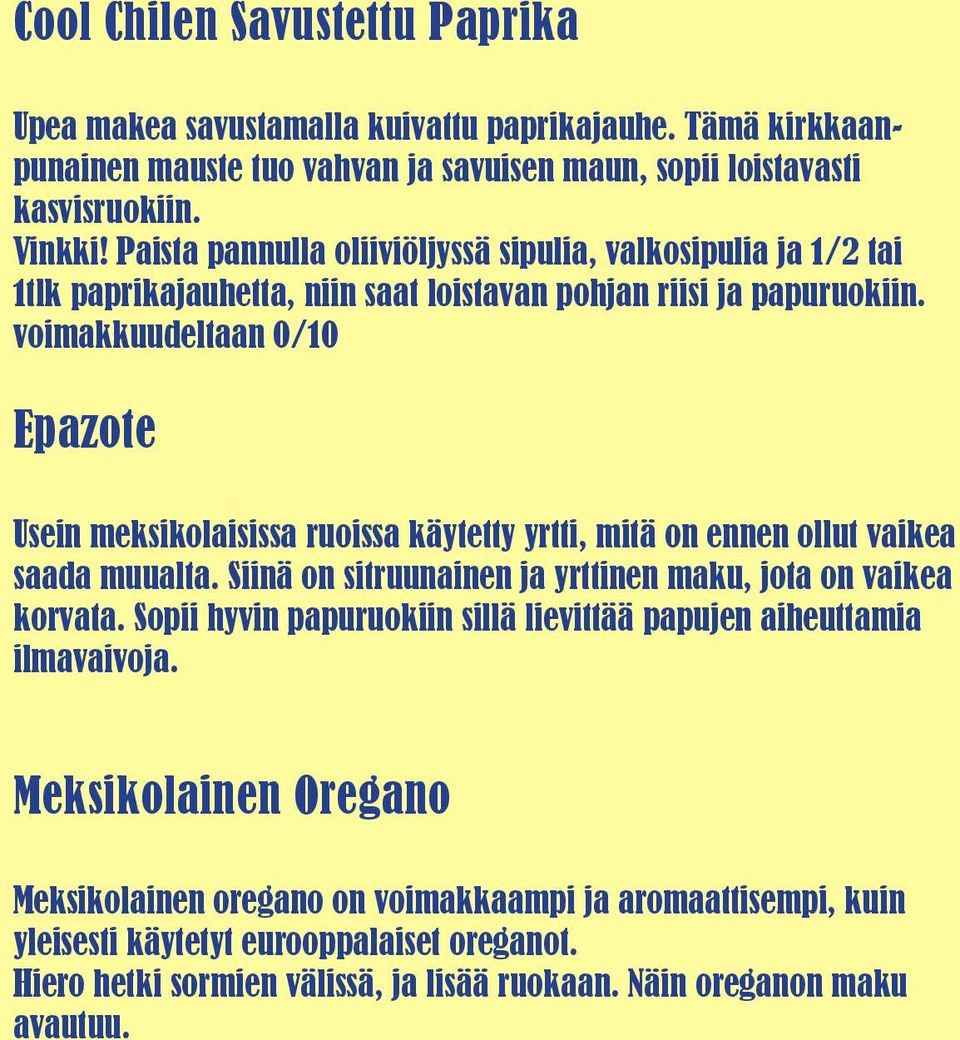 voimakkuudeltaan 0/10 Epazote Usein meksikolaisissa ruoissa käytetty yrtti, mitä on ennen ollut vaikea saada muualta. Siinä on sitruunainen ja yrttinen maku, jota on vaikea korvata.