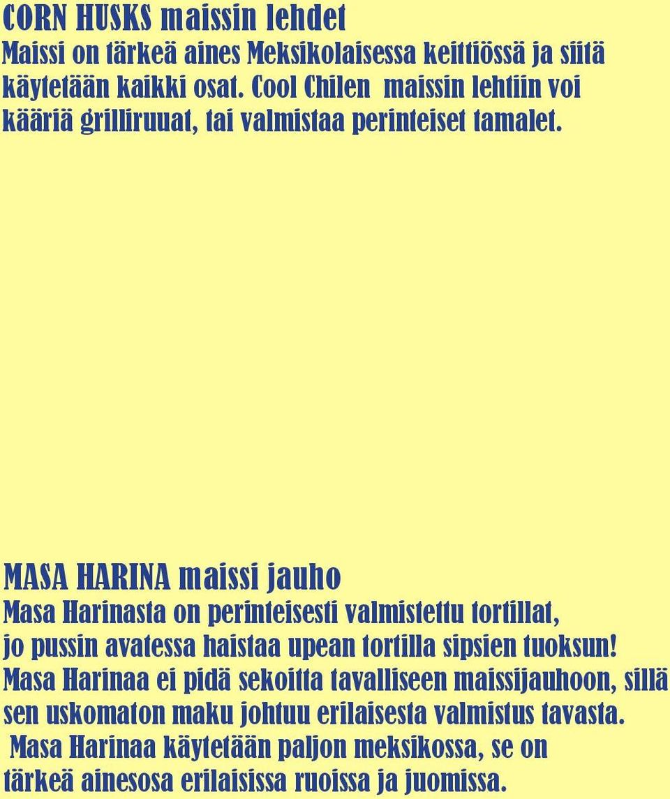 MASA HARINA maissi jauho Masa Harinasta on perinteisesti valmistettu tortillat, jo pussin avatessa haistaa upean tortilla sipsien tuoksun!