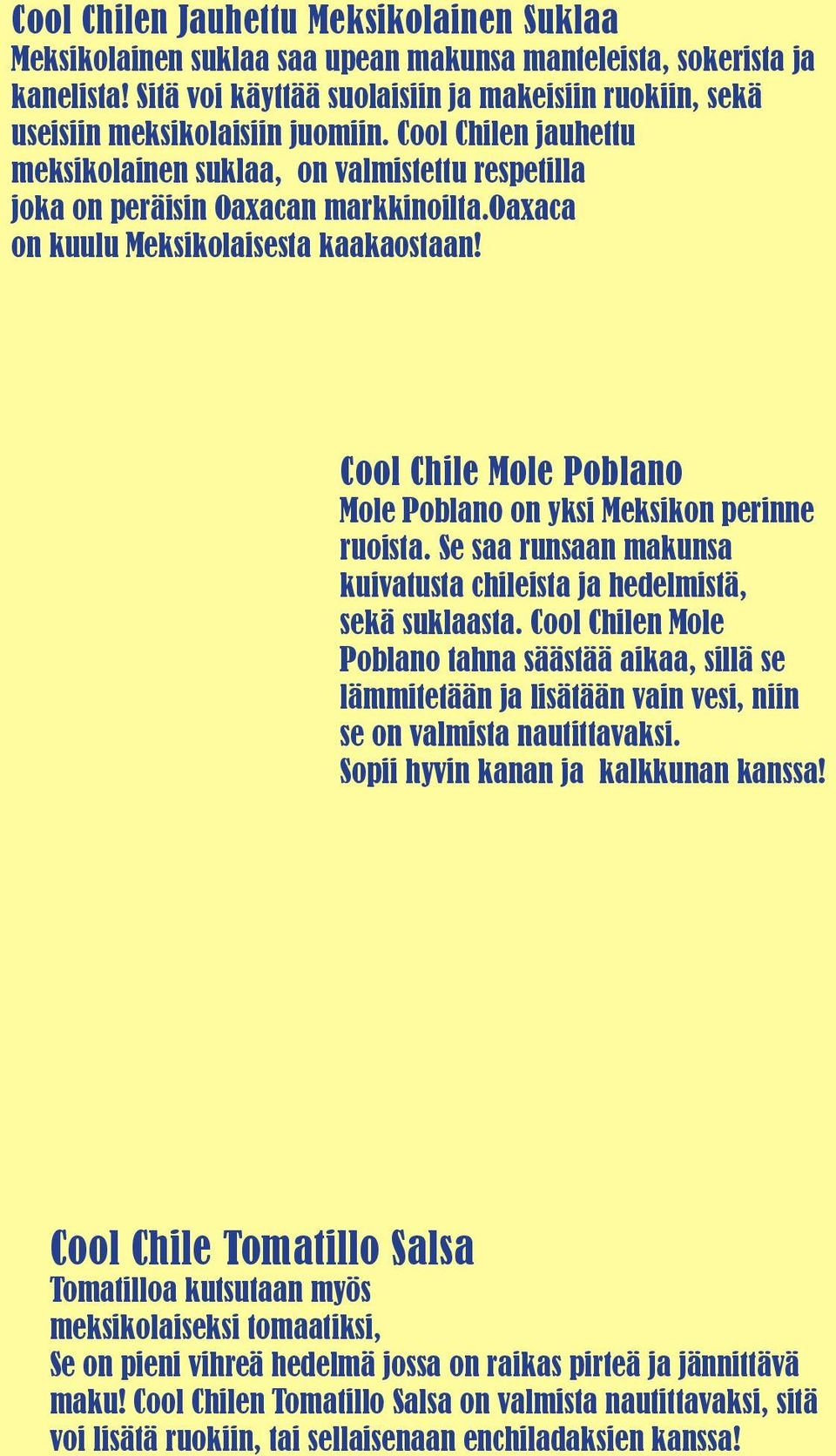 oaxaca on kuulu Meksikolaisesta kaakaostaan! Cool Chile Mole Poblano Mole Poblano on yksi Meksikon perinne ruoista. Se saa runsaan makunsa kuivatusta chileista ja hedelmistä, sekä suklaasta.