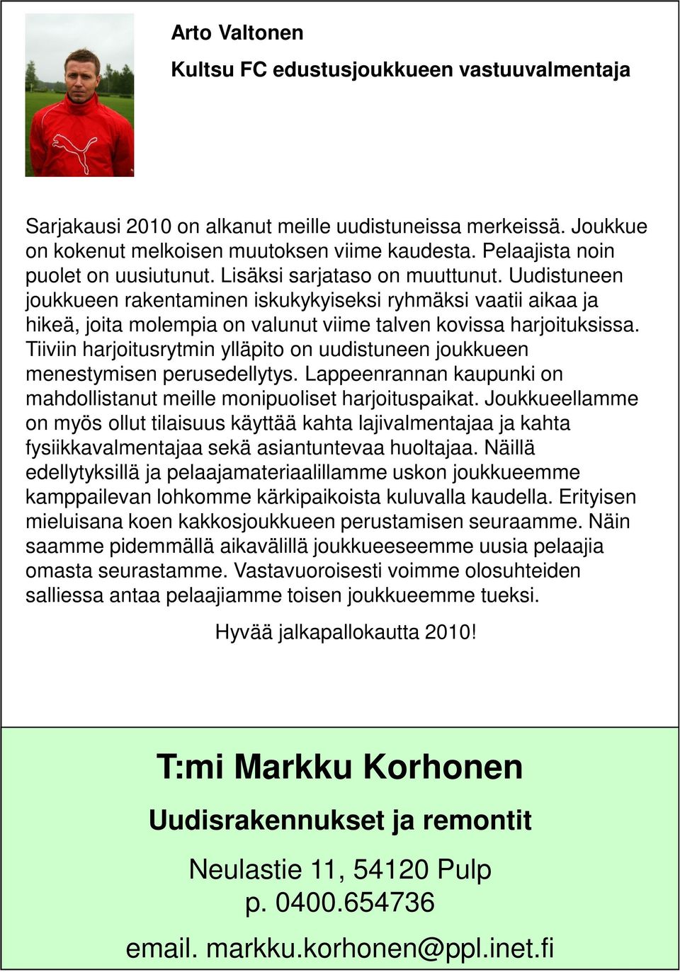 Uudistuneen joukkueen rakentaminen iskukykyiseksi ryhmäksi vaatii aikaa ja hikeä, joita molempia on valunut viime talven kovissa harjoituksissa.