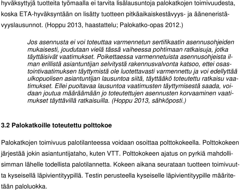 ) Jos asennusta ei voi toteuttaa varmennetun sertifikaatin asennusohjeiden mukaisesti, joudutaan vielä tässä vaiheessa pohtimaan ratkaisuja, jotka täyttäisivät vaatimukset.