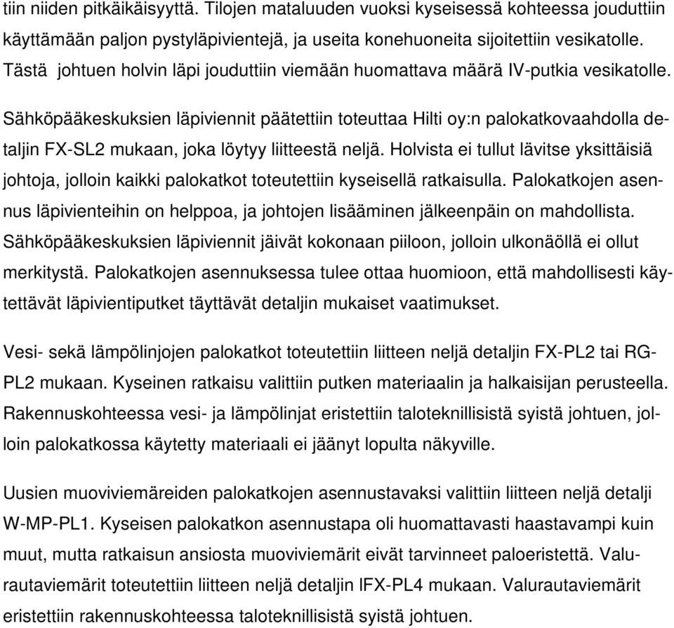 Sähköpääkeskuksien läpiviennit päätettiin toteuttaa Hilti oy:n palokatkovaahdolla detaljin FX-SL2 mukaan, joka löytyy liitteestä neljä.