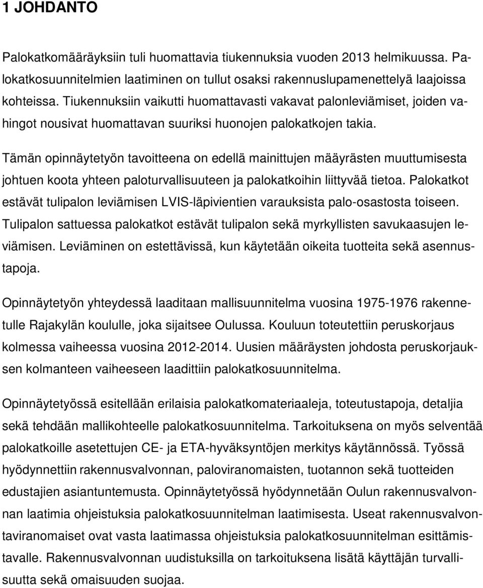 Tämän opinnäytetyön tavoitteena on edellä mainittujen määyrästen muuttumisesta johtuen koota yhteen paloturvallisuuteen ja palokatkoihin liittyvää tietoa.