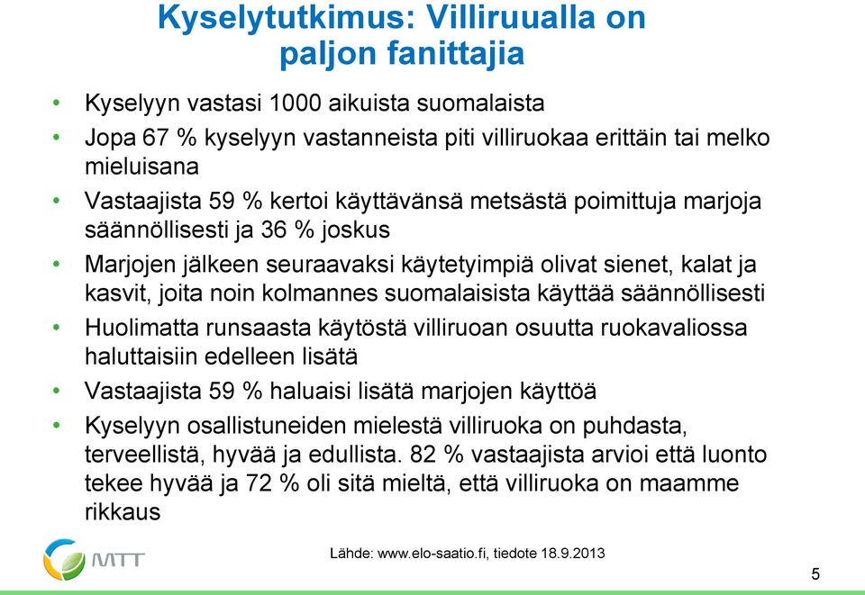 säännöllisesti Huolimatta runsaasta käytöstä villiruoan osuutta ruokavaliossa haluttaisiin edelleen lisätä Vastaajista 59 % haluaisi lisätä marjojen käyttöä Kyselyyn osallistuneiden mielestä