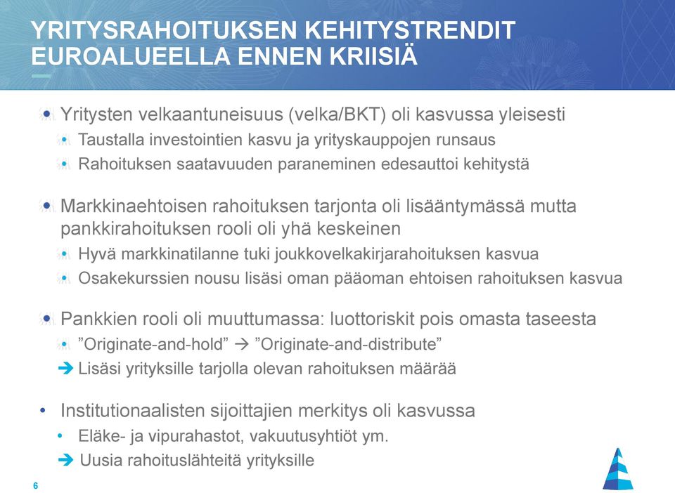 joukkovelkakirjarahoituksen kasvua Osakekurssien nousu lisäsi oman pääoman ehtoisen rahoituksen kasvua Pankkien rooli oli muuttumassa: luottoriskit pois omasta taseesta Originate-and-hold