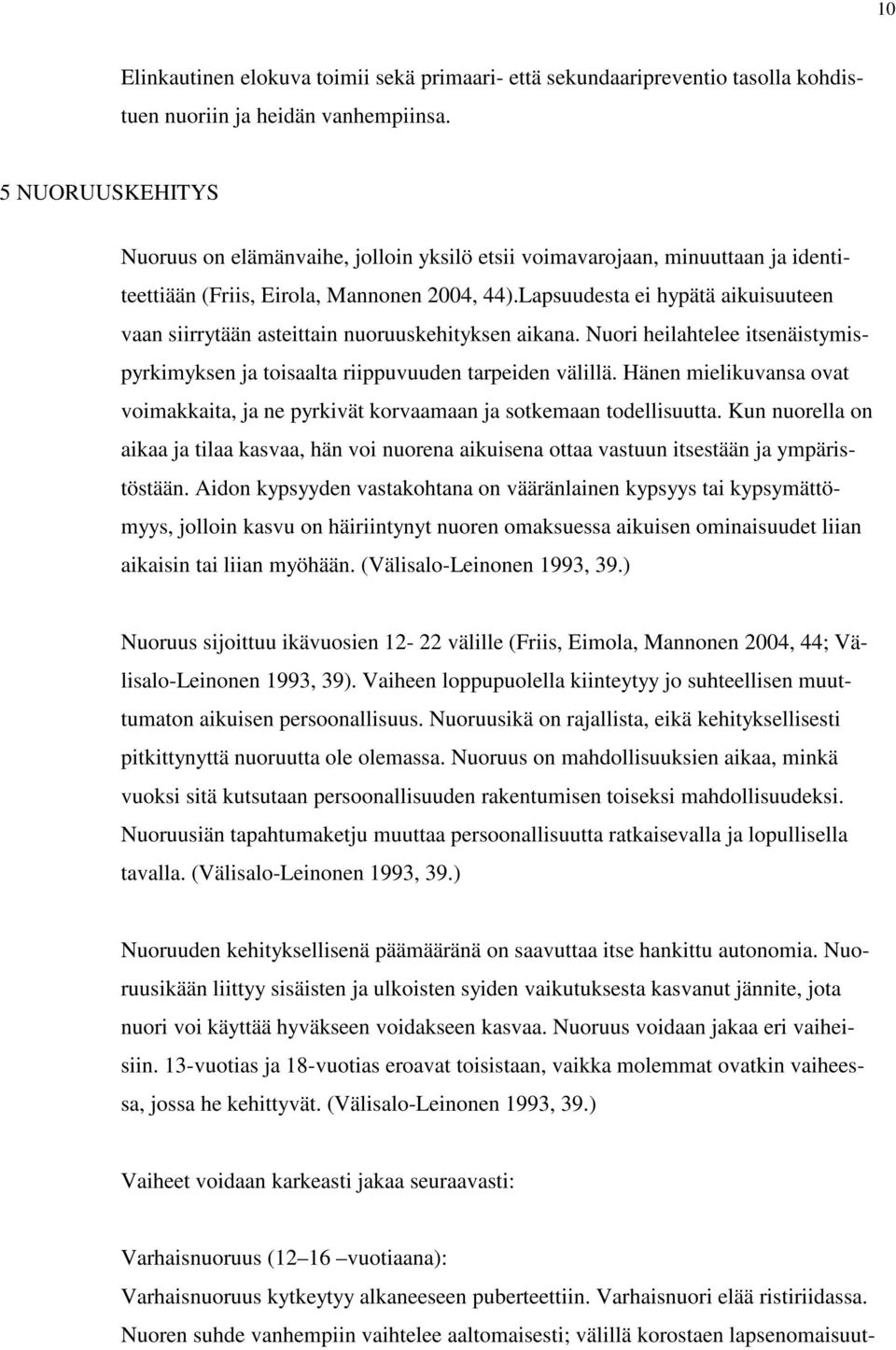 Lapsuudesta ei hypätä aikuisuuteen vaan siirrytään asteittain nuoruuskehityksen aikana. Nuori heilahtelee itsenäistymispyrkimyksen ja toisaalta riippuvuuden tarpeiden välillä.