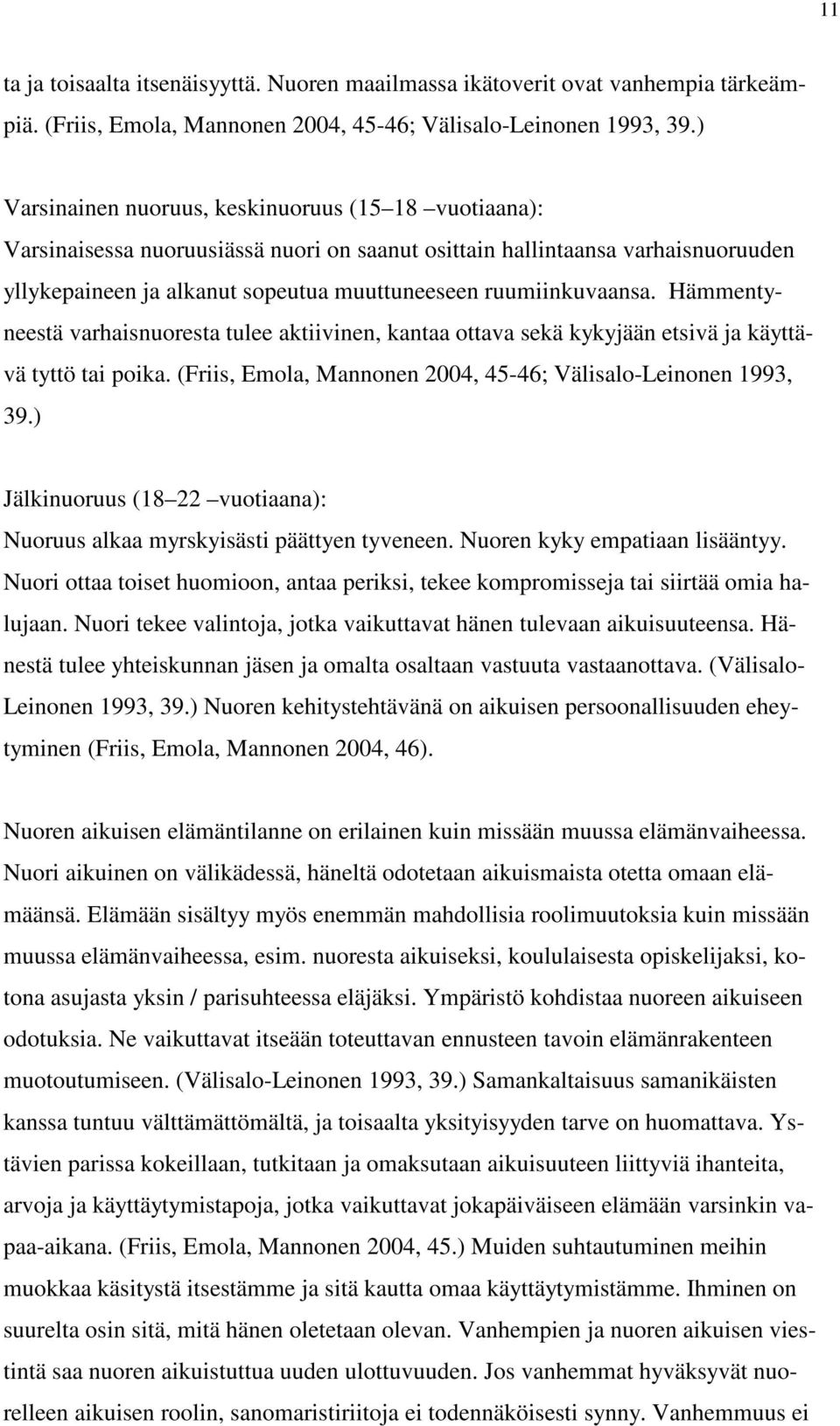 ruumiinkuvaansa. Hämmentyneestä varhaisnuoresta tulee aktiivinen, kantaa ottava sekä kykyjään etsivä ja käyttävä tyttö tai poika. (Friis, Emola, Mannonen 2004, 45-46; Välisalo-Leinonen 1993, 39.