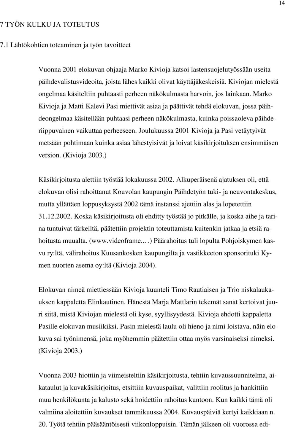 Kiviojan mielestä ongelmaa käsiteltiin puhtaasti perheen näkökulmasta harvoin, jos lainkaan.