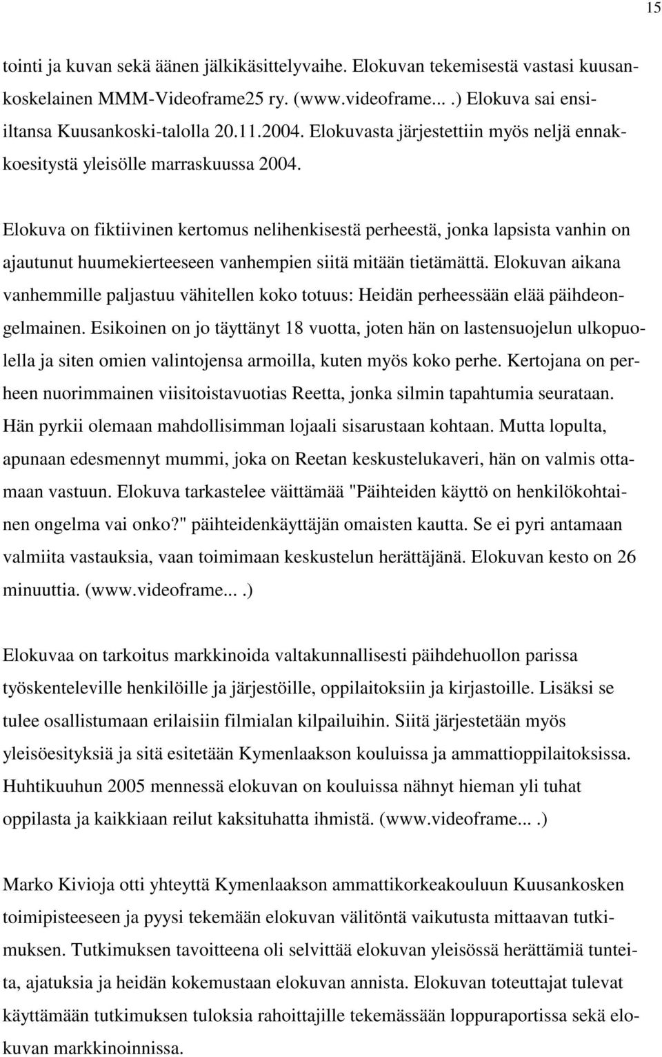 Elokuva on fiktiivinen kertomus nelihenkisestä perheestä, jonka lapsista vanhin on ajautunut huumekierteeseen vanhempien siitä mitään tietämättä.