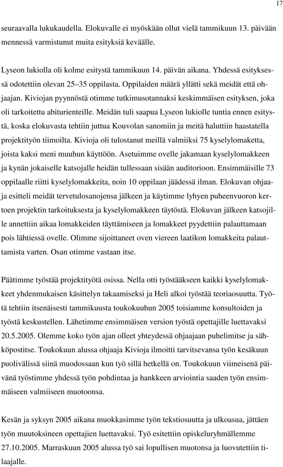 Kiviojan pyynnöstä otimme tutkimusotannaksi keskimmäisen esityksen, joka oli tarkoitettu abiturienteille.