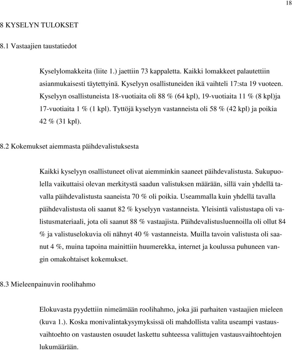 Tyttöjä kyselyyn vastanneista oli 58 % (42 kpl) ja poikia 42 % (31 kpl). 8.2 Kokemukset aiemmasta päihdevalistuksesta Kaikki kyselyyn osallistuneet olivat aiemminkin saaneet päihdevalistusta.