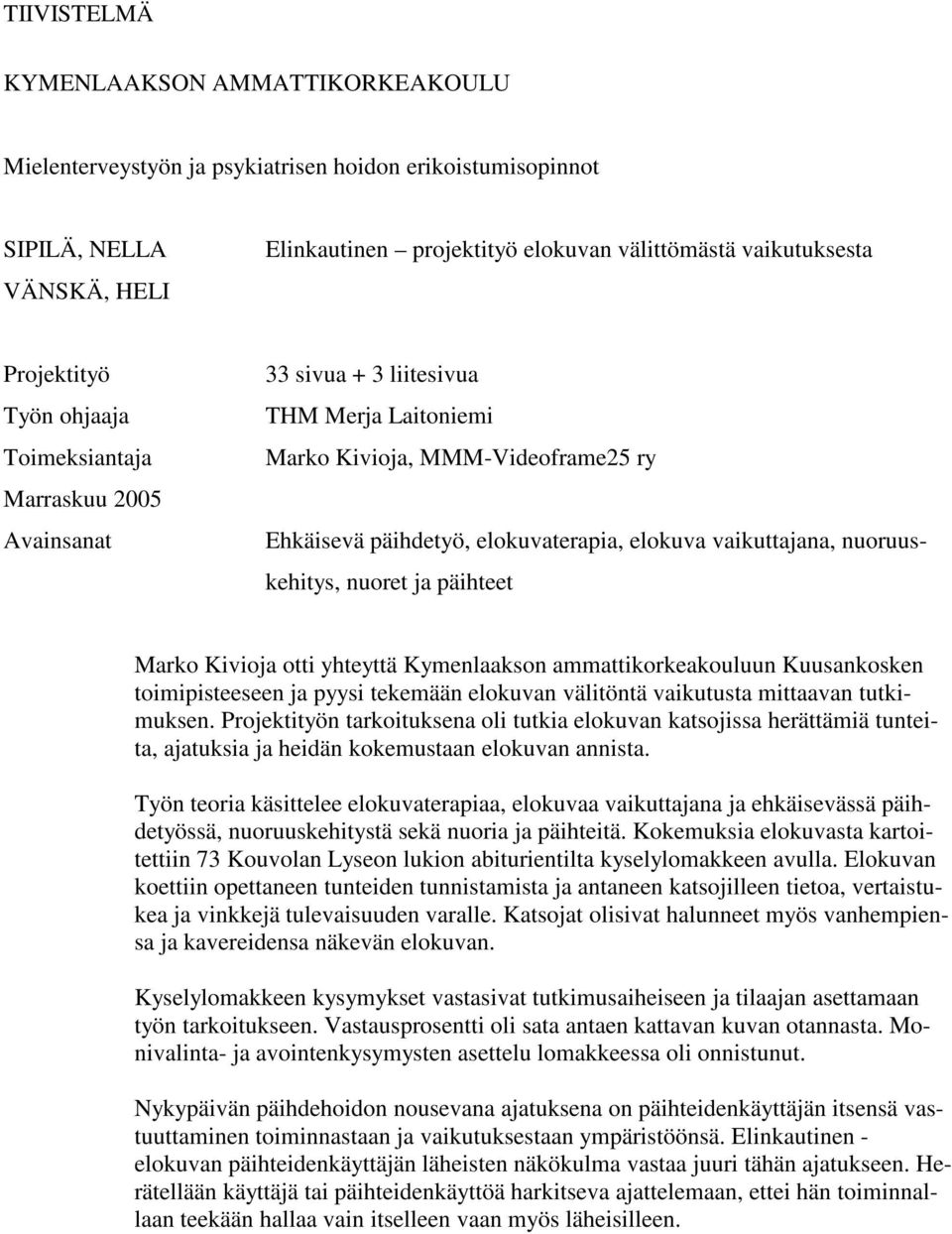 vaikuttajana, nuoruuskehitys, nuoret ja päihteet Marko Kivioja otti yhteyttä Kymenlaakson ammattikorkeakouluun Kuusankosken toimipisteeseen ja pyysi tekemään elokuvan välitöntä vaikutusta mittaavan