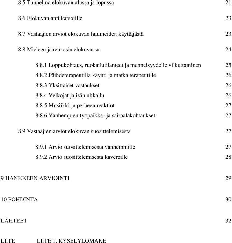 8.3 Yksittäiset vastaukset 26 8.8.4 Velkojat ja isän uhkailu 26 8.8.5 Musiikki ja perheen reaktiot 27 8.8.6 Vanhempien työpaikka- ja sairaalakohtaukset 27 8.