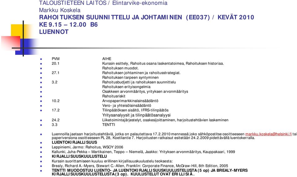 2 Rahoitusbudjetti ja rahoituksen suunnittelu Rahoituksen erityisongelmia Osakkeen arvonmääritys, yrityksen arvonmääritys Rahoitusriskit 10.