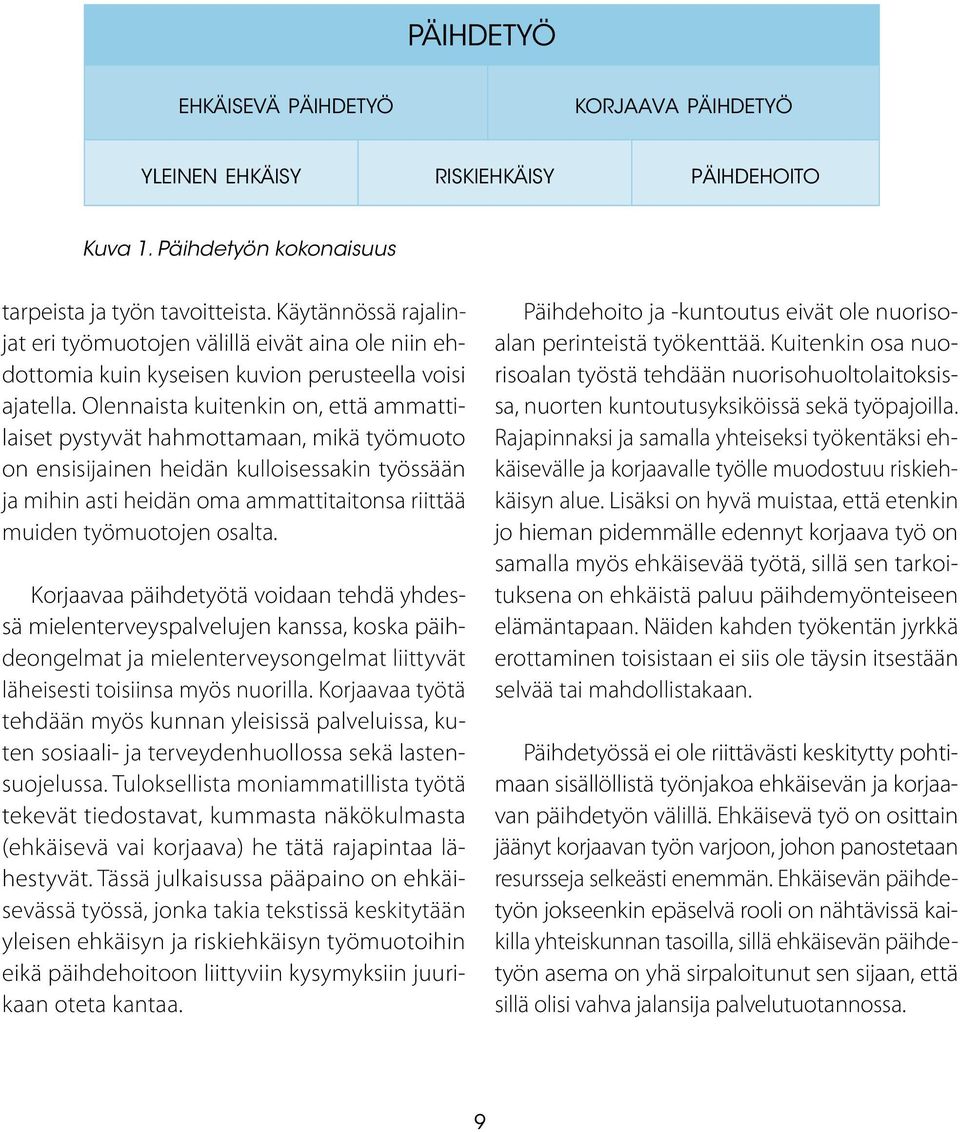 Olennaista kuitenkin on, että ammattilaiset pystyvät hahmottamaan, mikä työmuoto on ensisijainen heidän kulloisessakin työssään ja mihin asti heidän oma ammattitaitonsa riittää muiden työmuotojen