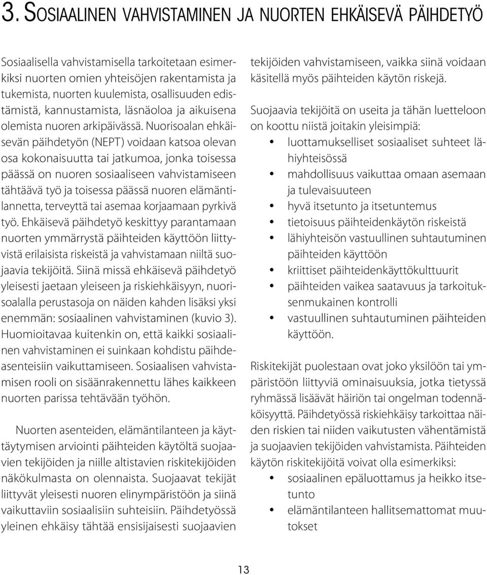 Nuorisoalan ehkäisevän päihdetyön (NEPT) voidaan katsoa olevan osa kokonaisuutta tai jatkumoa, jonka toisessa päässä on nuoren sosiaaliseen vahvistamiseen tähtäävä työ ja toisessa päässä nuoren