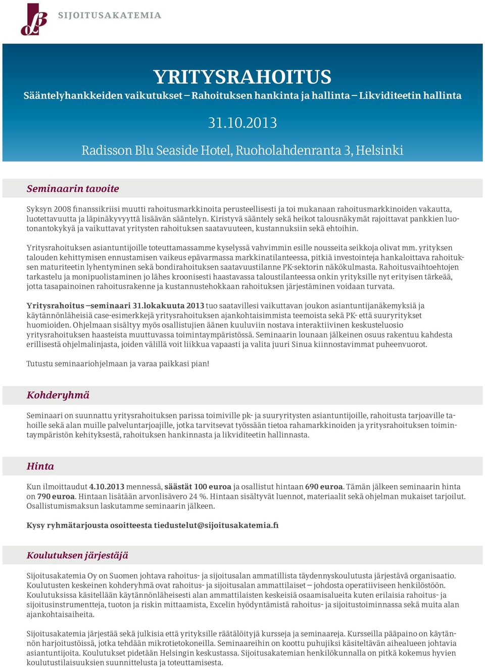 Kiristyvä sääntely sekä heikot talousnäkymät rajoittavat pankkien luotonantokykyä ja vaikuttavat yritysten rahoituksen saatavuuteen, kustannuksiin sekä ehtoihin.