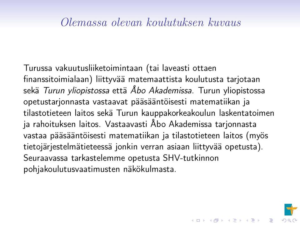 Turun yliopistossa opetustarjonnasta vastaavat pääsääntöisesti matematiikan ja tilastotieteen laitos sekä Turun kauppakorkeakoulun laskentatoimen ja