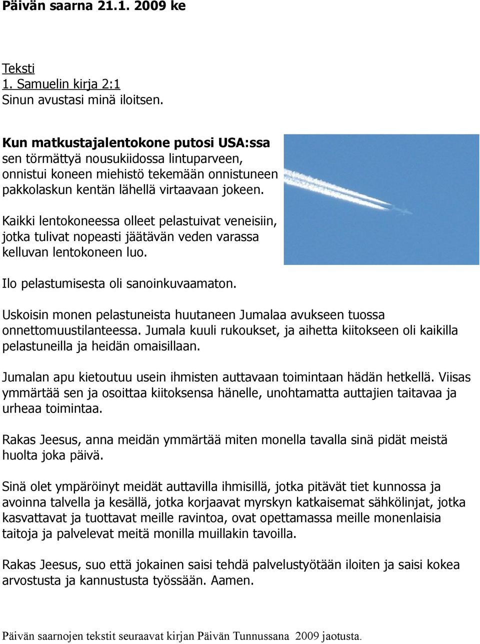 Kaikki lentokoneessa olleet pelastuivat veneisiin, jotka tulivat nopeasti jäätävän veden varassa kelluvan lentokoneen luo. Ilo pelastumisesta oli sanoinkuvaamaton.