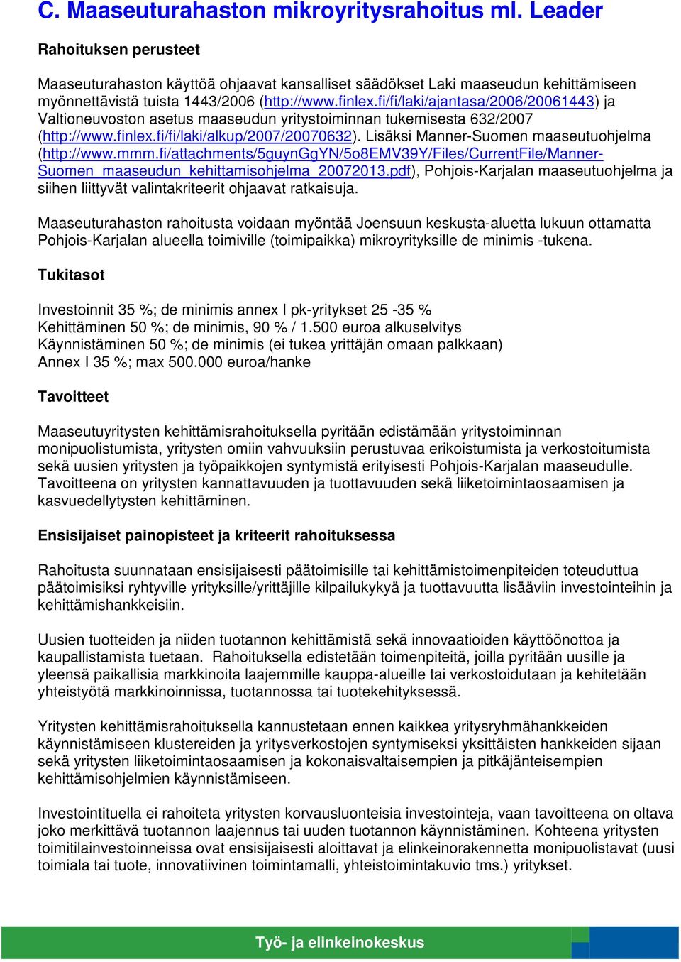 fi/fi/laki/ajantasa/2006/20061443) ja Valtioneuvoston asetus maaseudun yritystoiminnan tukemisesta 632/2007 (http://www.finlex.fi/fi/laki/alkup/2007/20070632).