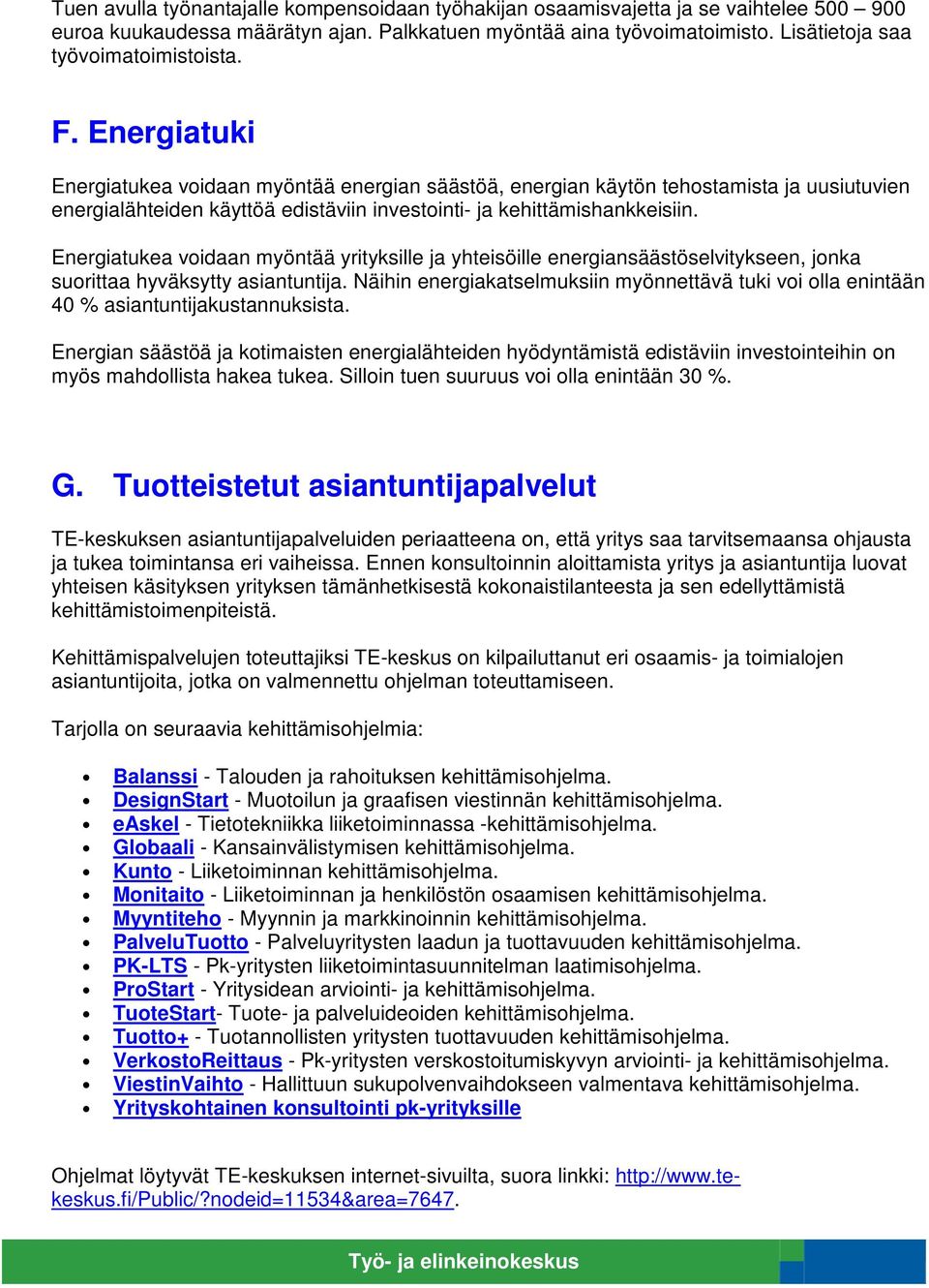 Energiatuki Energiatukea voidaan myöntää energian säästöä, energian käytön tehostamista ja uusiutuvien energialähteiden käyttöä edistäviin investointi- ja kehittämishankkeisiin.