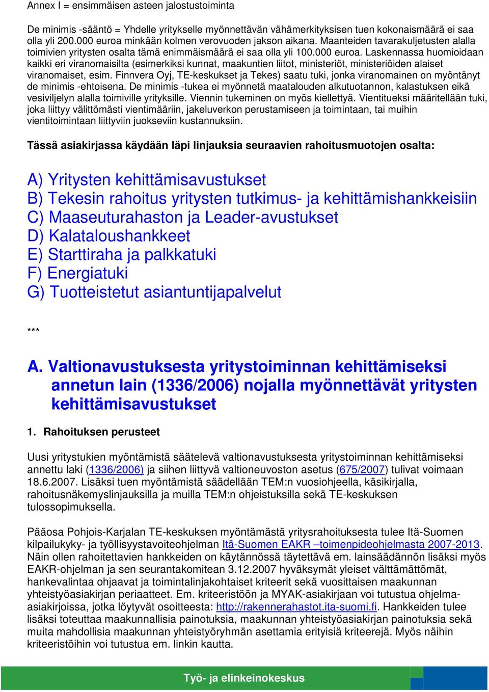 Finnvera Oyj, TE-keskukset ja Tekes) saatu tuki, jonka viranomainen on myöntänyt de minimis -ehtoisena.