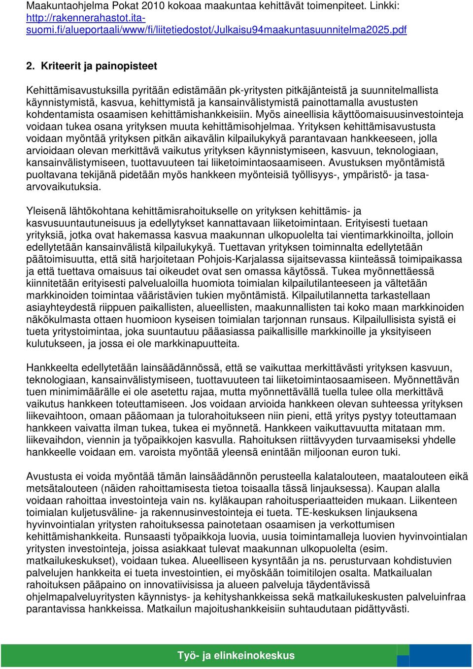 avustusten kohdentamista osaamisen kehittämishankkeisiin. Myös aineellisia käyttöomaisuusinvestointeja voidaan tukea osana yrityksen muuta kehittämisohjelmaa.