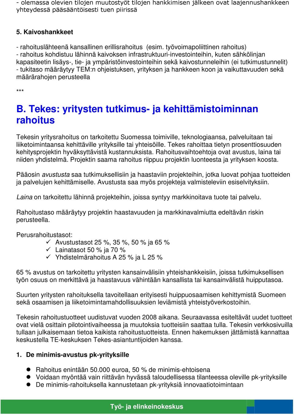 työvoimapoliittinen rahoitus) - rahoitus kohdistuu lähinnä kaivoksen infrastruktuuri-investointeihin, kuten sähkölinjan kapasiteetin lisäys-, tie- ja ympäristöinvestointeihin sekä kaivostunneleihin