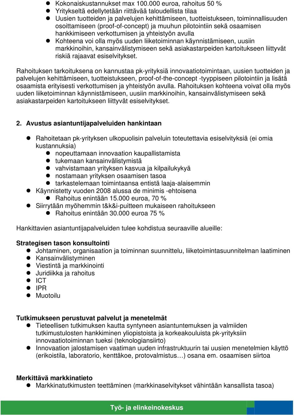 muuhun pilotointiin sekä osaamisen hankkimiseen verkottumisen ja yhteistyön avulla Kohteena voi olla myös uuden liiketoiminnan käynnistämiseen, uusiin markkinoihin, kansainvälistymiseen sekä