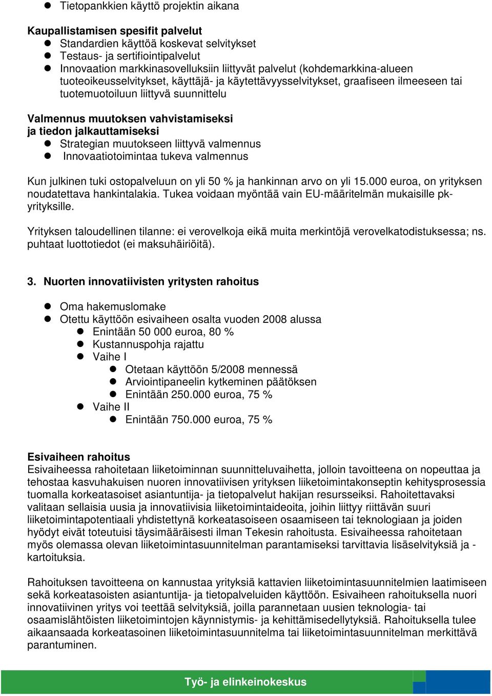 jalkauttamiseksi Strategian muutokseen liittyvä valmennus Innovaatiotoimintaa tukeva valmennus Kun julkinen tuki ostopalveluun on yli 50 % ja hankinnan arvo on yli 15.