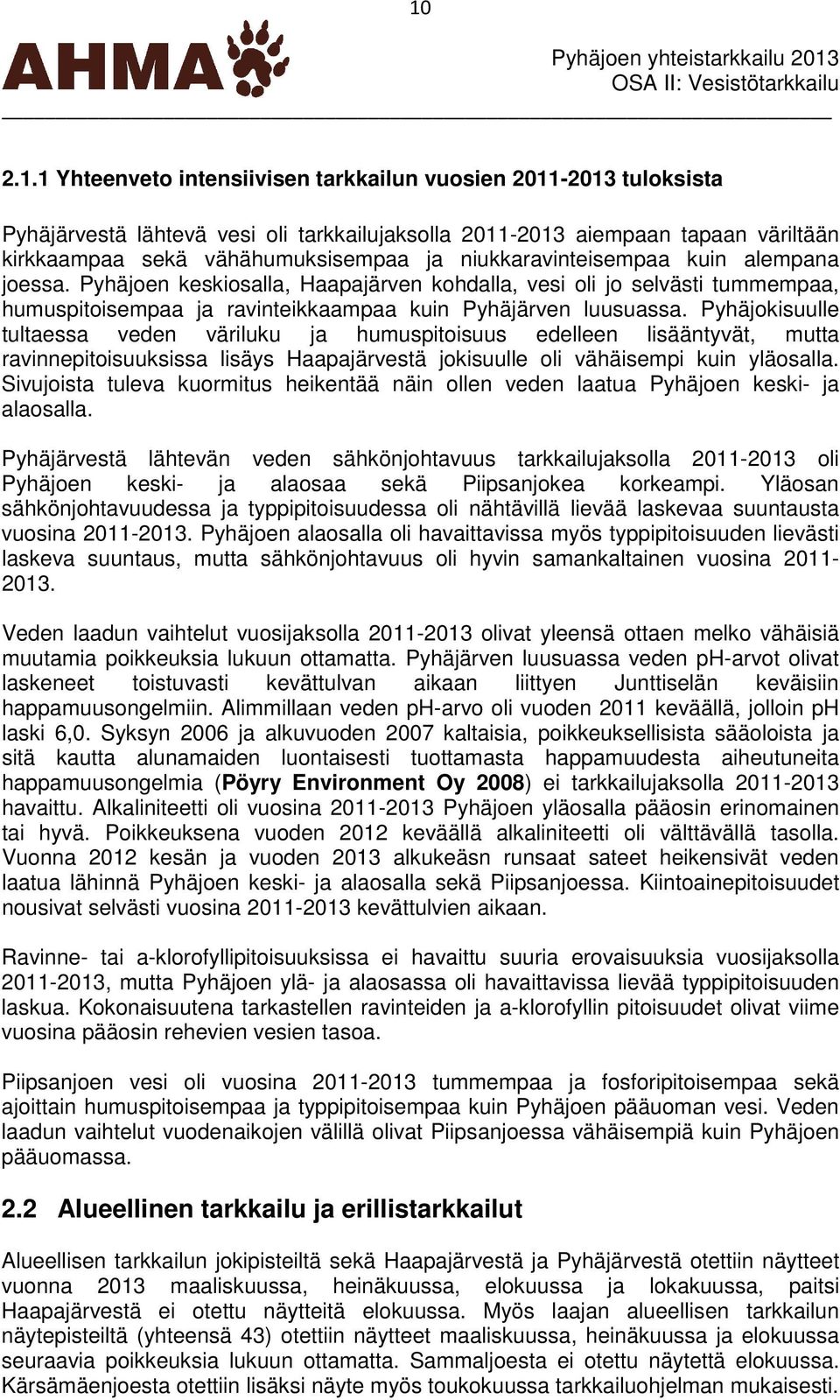 Pyhäjokisuulle tultaessa veden väriluku ja humuspitoisuus edelleen lisääntyvät, mutta ravinnepitoisuuksissa lisäys Haapajärvestä jokisuulle oli vähäisempi kuin yläosalla.