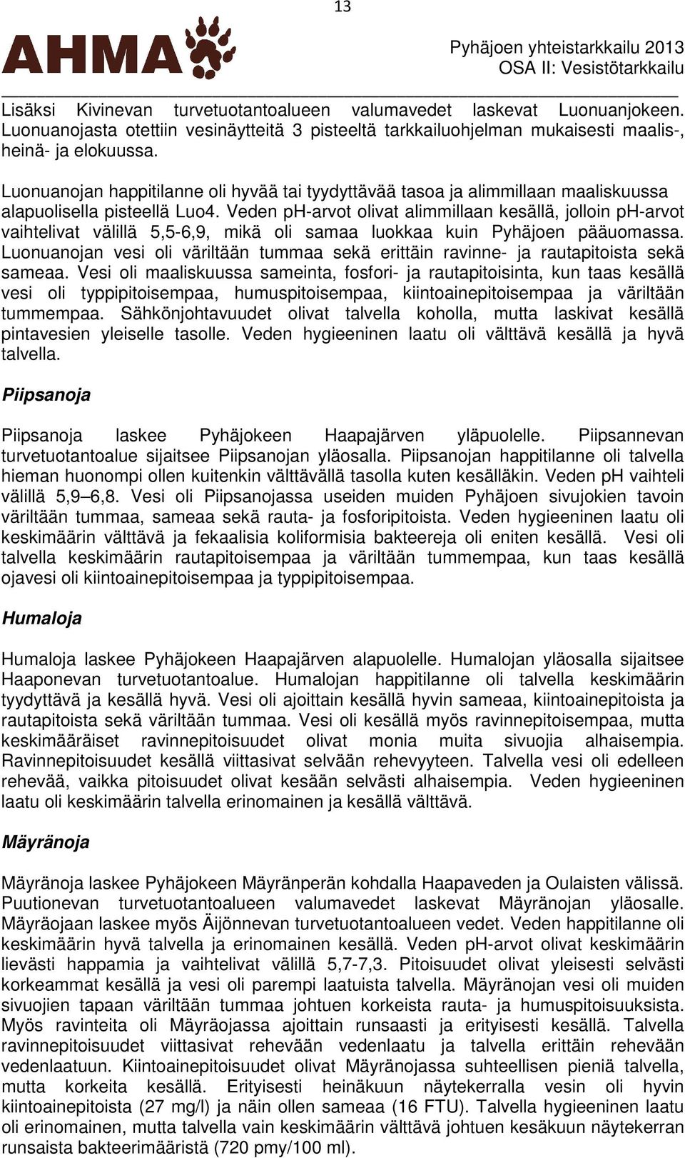 Veden ph-arvot olivat alimmillaan kesällä, jolloin ph-arvot vaihtelivat välillä 5,5-6,9, mikä oli samaa luokkaa kuin Pyhäjoen pääuomassa.