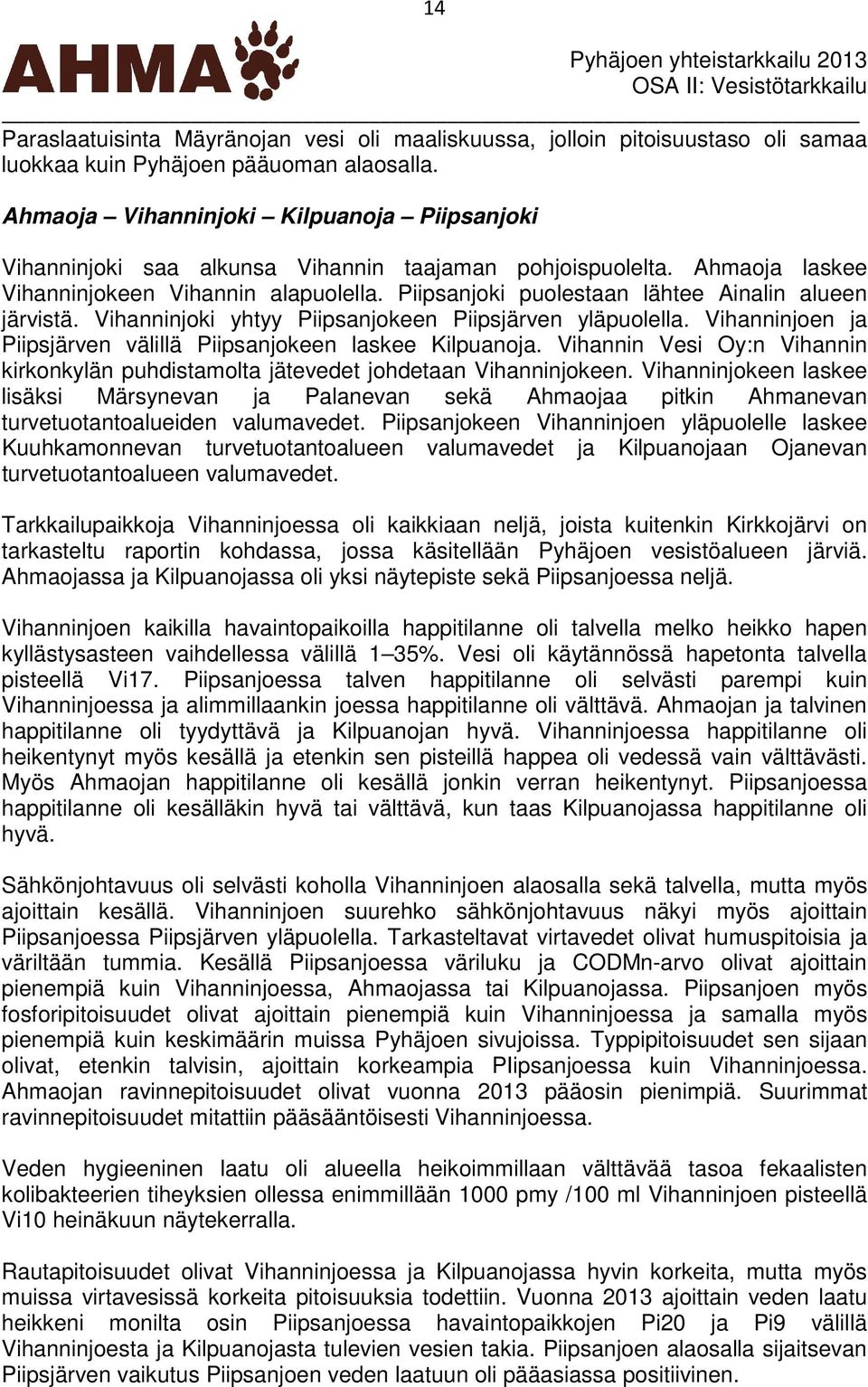 Piipsanjoki puolestaan lähtee Ainalin alueen järvistä. Vihanninjoki yhtyy Piipsanjokeen Piipsjärven yläpuolella. Vihanninjoen ja Piipsjärven välillä Piipsanjokeen laskee Kilpuanoja.