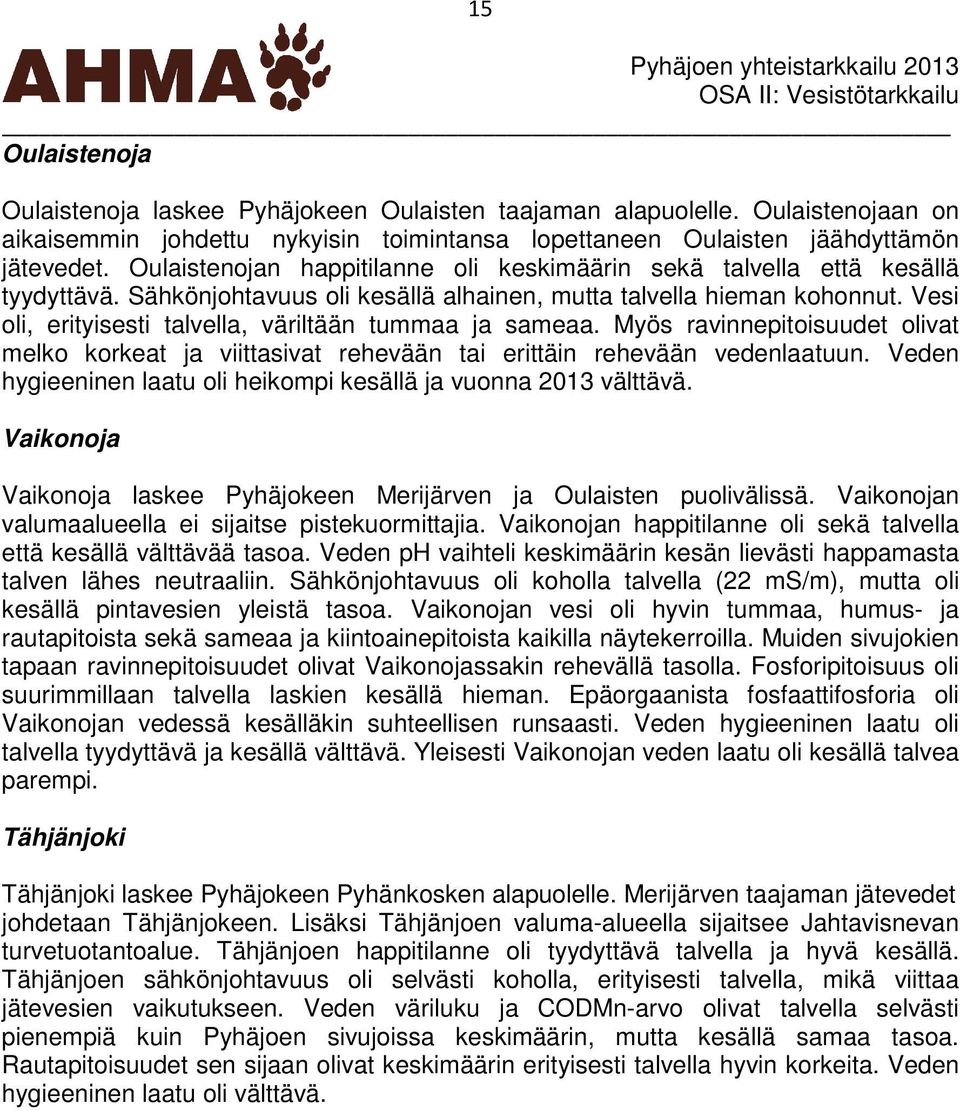 Vesi oli, erityisesti talvella, väriltään tummaa ja sameaa. Myös ravinnepitoisuudet olivat melko korkeat ja viittasivat rehevään tai erittäin rehevään vedenlaatuun.