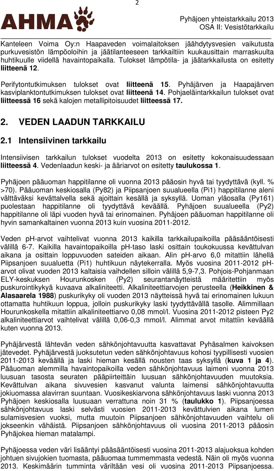 Pohjaeläintarkkailun tulokset ovat liitteessä 16 sekä kalojen metallipitoisuudet liitteessä 17. 2. VEDEN LAADUN TARKKAILU 2.